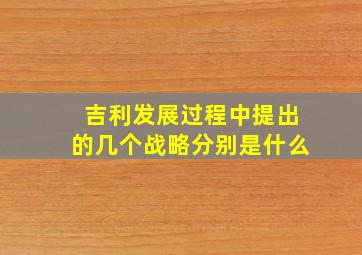 吉利发展过程中提出的几个战略分别是什么