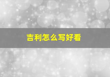 吉利怎么写好看