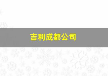 吉利成都公司