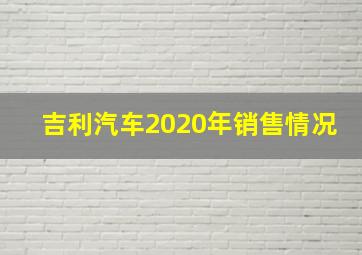 吉利汽车2020年销售情况