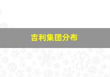 吉利集团分布