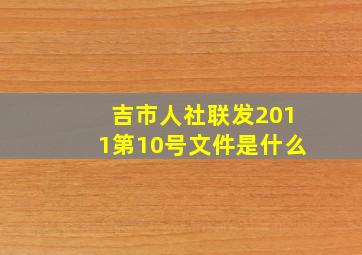 吉市人社联发2011第10号文件是什么