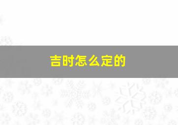 吉时怎么定的