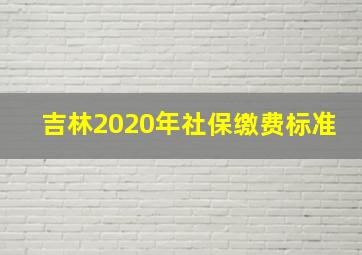 吉林2020年社保缴费标准