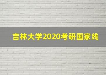 吉林大学2020考研国家线