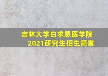 吉林大学白求恩医学院2021研究生招生简章