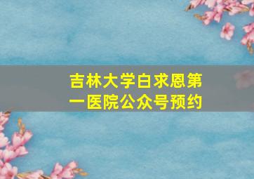 吉林大学白求恩第一医院公众号预约