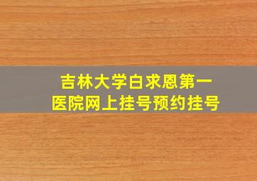 吉林大学白求恩第一医院网上挂号预约挂号