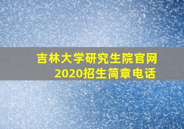 吉林大学研究生院官网2020招生简章电话