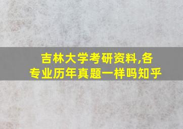 吉林大学考研资料,各专业历年真题一样吗知乎