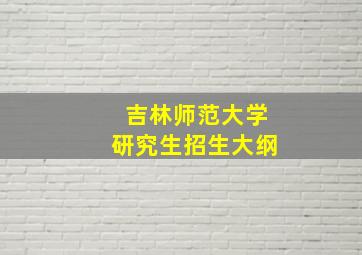 吉林师范大学研究生招生大纲