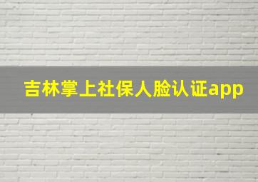 吉林掌上社保人脸认证app