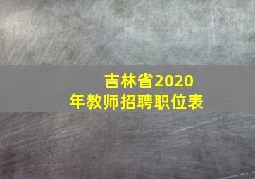 吉林省2020年教师招聘职位表