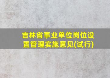 吉林省事业单位岗位设置管理实施意见(试行)