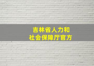 吉林省人力和社会保障厅官方