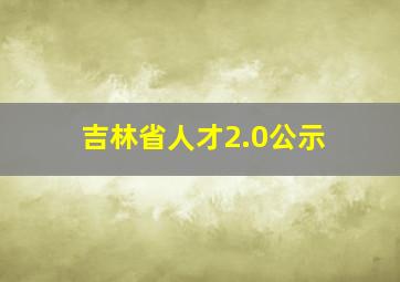 吉林省人才2.0公示