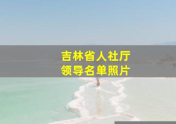 吉林省人社厅领导名单照片