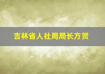 吉林省人社局局长方贺