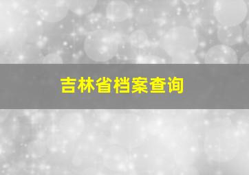 吉林省档案查询