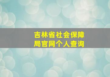 吉林省社会保障局官网个人查询