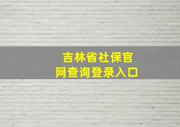 吉林省社保官网查询登录入口