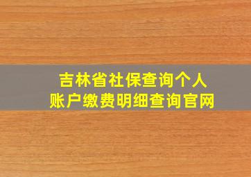 吉林省社保查询个人账户缴费明细查询官网