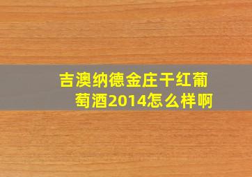 吉澳纳德金庄干红葡萄酒2014怎么样啊