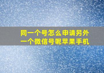 同一个号怎么申请另外一个微信号呢苹果手机