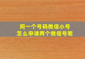 同一个号码微信小号怎么申请两个微信号呢