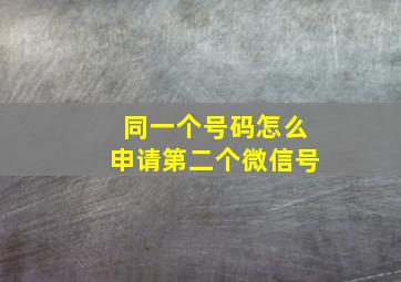 同一个号码怎么申请第二个微信号