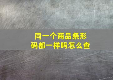 同一个商品条形码都一样吗怎么查