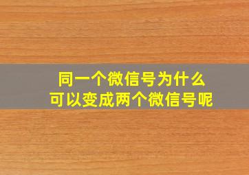 同一个微信号为什么可以变成两个微信号呢