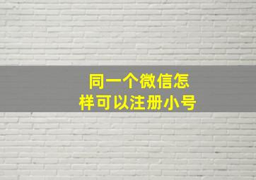 同一个微信怎样可以注册小号