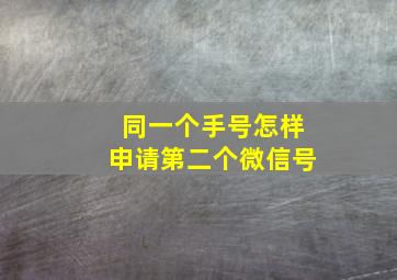 同一个手号怎样申请第二个微信号