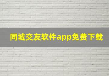 同城交友软件app免费下载