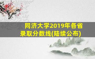 同济大学2019年各省录取分数线(陆续公布)