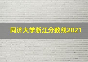 同济大学浙江分数线2021