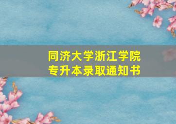 同济大学浙江学院专升本录取通知书