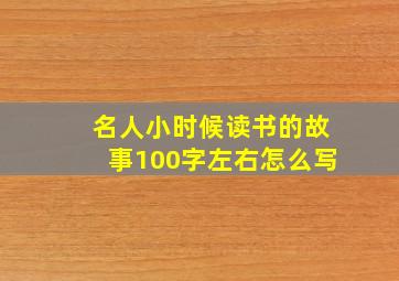 名人小时候读书的故事100字左右怎么写