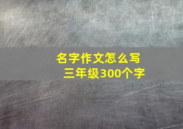 名字作文怎么写三年级300个字