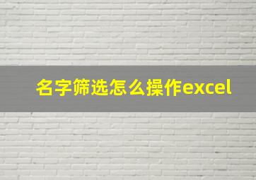 名字筛选怎么操作excel