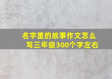 名字里的故事作文怎么写三年级300个字左右