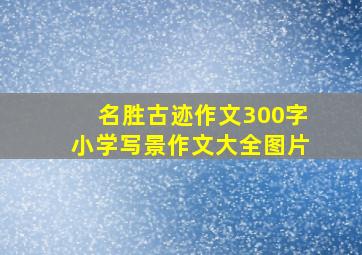 名胜古迹作文300字小学写景作文大全图片