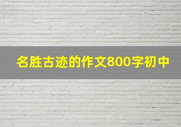 名胜古迹的作文800字初中