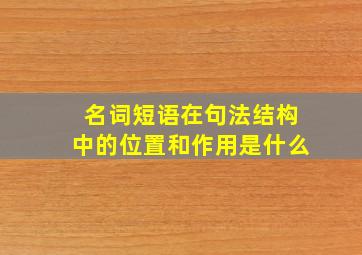 名词短语在句法结构中的位置和作用是什么