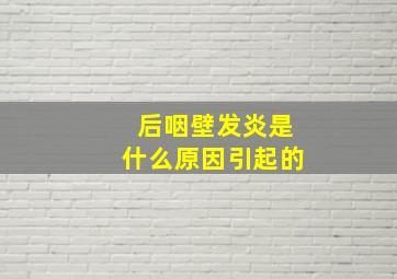 后咽壁发炎是什么原因引起的