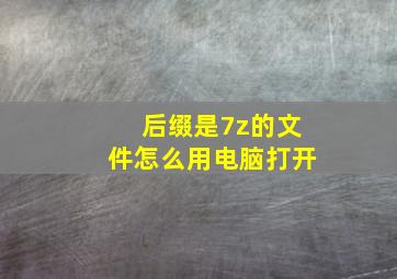 后缀是7z的文件怎么用电脑打开