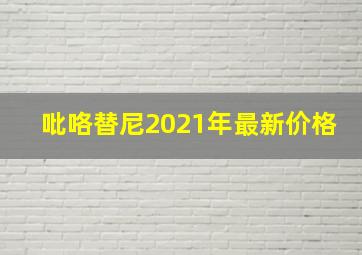 吡咯替尼2021年最新价格