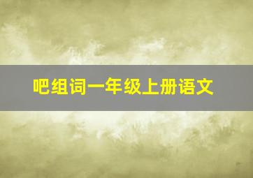 吧组词一年级上册语文