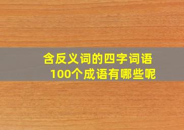 含反义词的四字词语100个成语有哪些呢